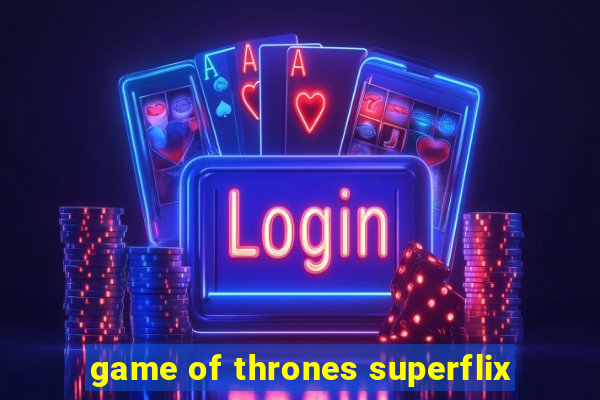 game of thrones superflix